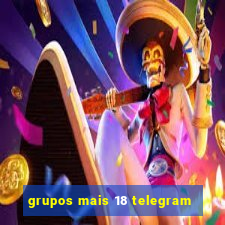 grupos mais 18 telegram